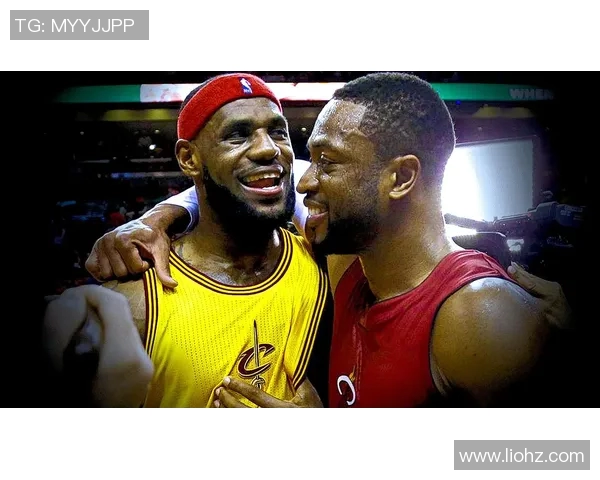 韦德与詹姆斯巅峰对决回顾:篮球传奇的荣耀与友谊之战